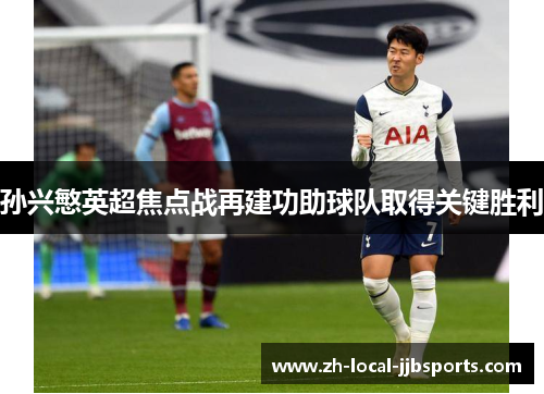 孙兴慜英超焦点战再建功助球队取得关键胜利